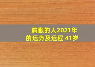 属猴的人2021年的运势及运程 41岁